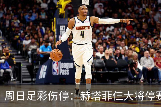 周日足彩伤停：赫塔菲仨大将停赛 热刺伤病满营